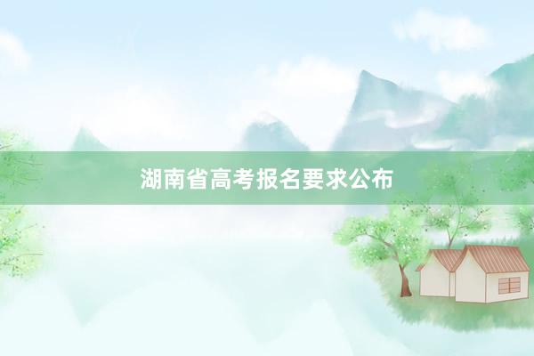 湖南省高考报名要求公布